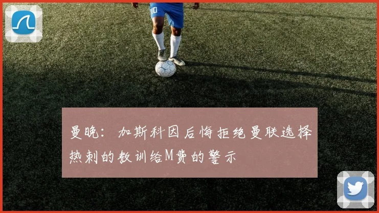 曼晚：加斯科因后悔拒绝曼联选择热刺的教训给M费的警示