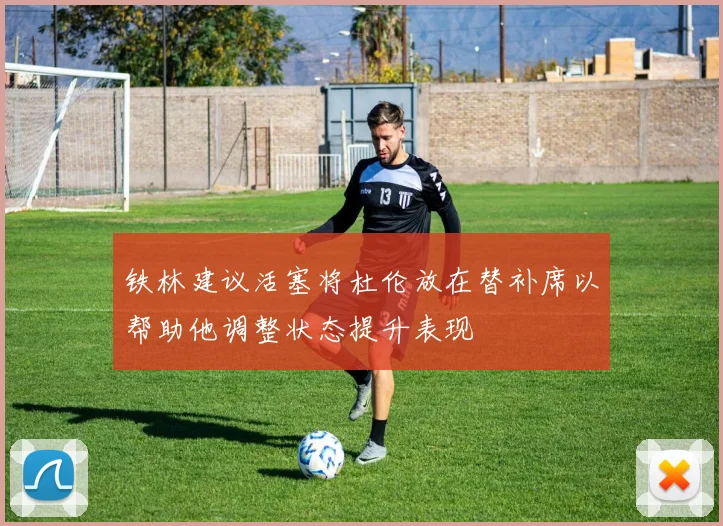 铁林建议活塞将杜伦放在替补席以帮助他调整状态提升表现